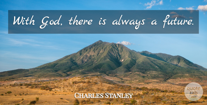Charles Stanley Quote About undefined: With God There Is Always...