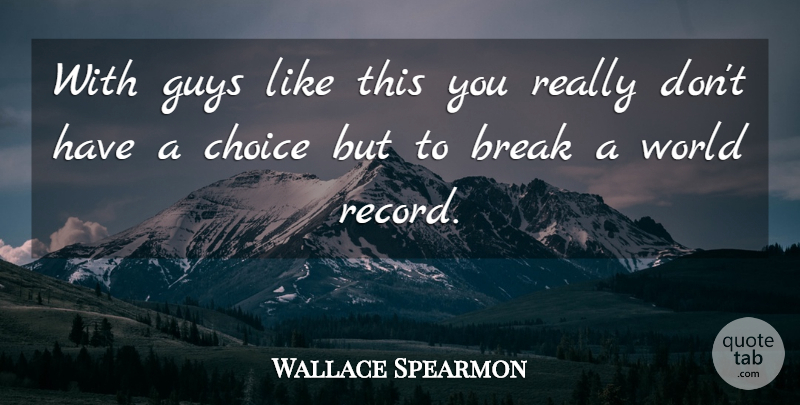 Wallace Spearmon Quote About Break, Choice, Guys: With Guys Like This You...