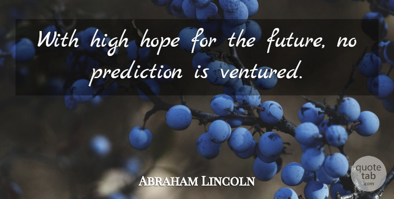 Abraham Lincoln Quote About Hope, Predictions, Hope For The Future: With High Hope For The...