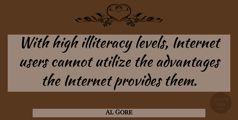 Al Gore Quote About Advantages, Cannot, High, Illiteracy, Internet: With High Illiteracy Levels Internet...