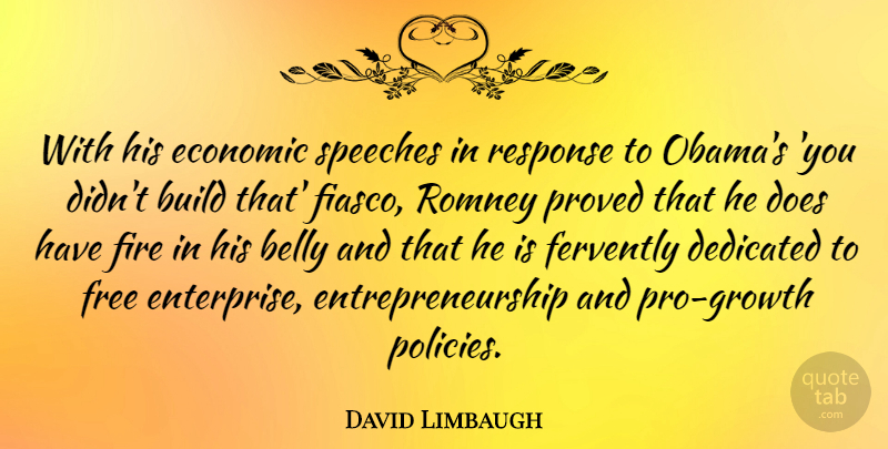 David Limbaugh Quote About Belly, Build, Dedicated, Economic, Fire: With His Economic Speeches In...