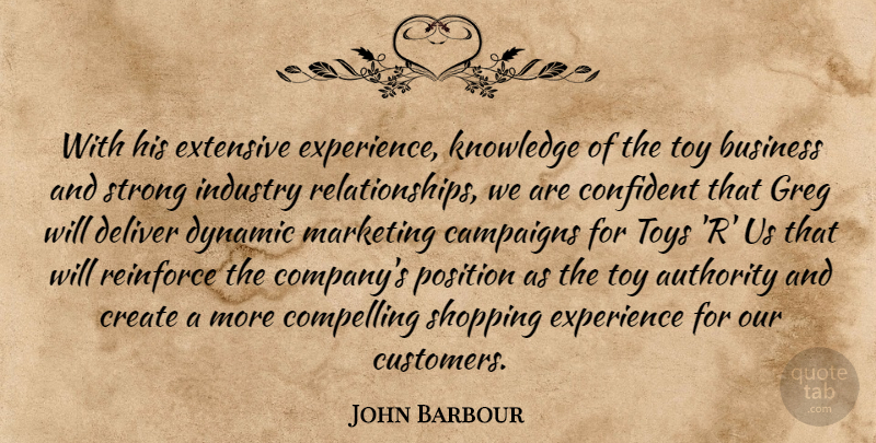 John Barbour Quote About Authority, Business, Campaigns, Compelling, Confident: With His Extensive Experience Knowledge...