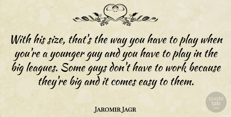 Jaromir Jagr Quote About Easy, Guy, Guys, Work, Younger: With His Size Thats The...
