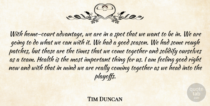 Tim Duncan Quote About Coming, Feeling, Good, Head, Health: With Home Court Advantage We...