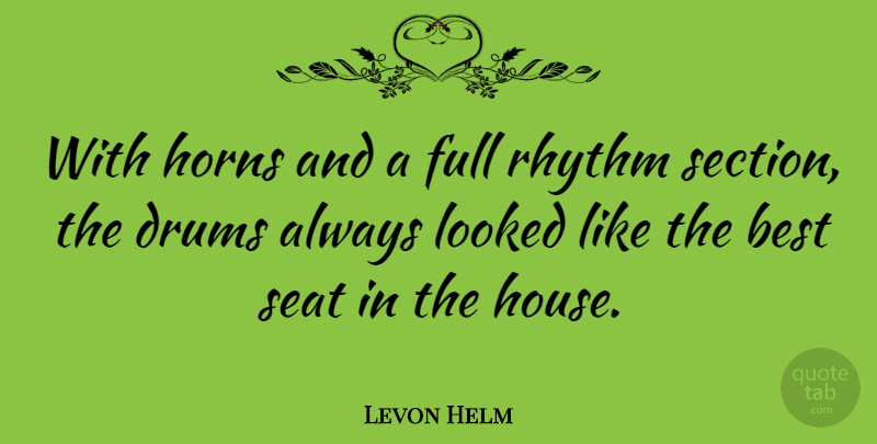 Levon Helm Quote About House, Horny, Horns: With Horns And A Full...