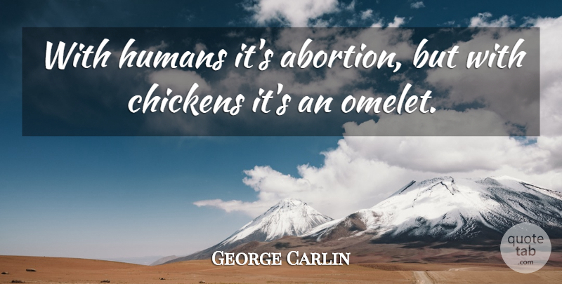 George Carlin Quote About Abortion, Chickens, Humans: With Humans Its Abortion But...