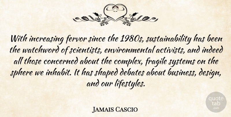 Jamais Cascio Quote About Business, Concerned, Debates, Design, Environmental: With Increasing Fervor Since The...