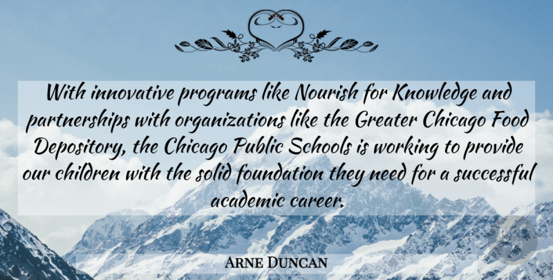 Arne Duncan Quote About Academic, Chicago, Children, Food, Foundation: With Innovative Programs Like Nourish...