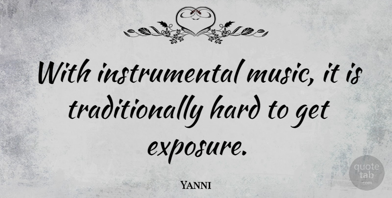 Yanni Quote About Hard, Music: With Instrumental Music It Is...