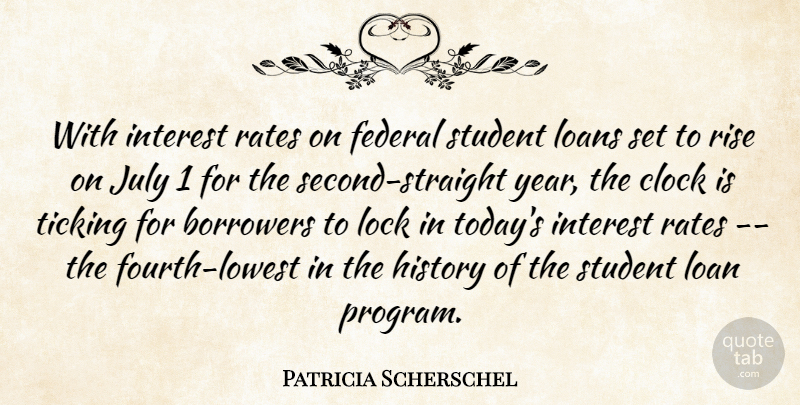 Patricia Scherschel Quote About Borrowers, Clock, Federal, History, Interest: With Interest Rates On Federal...