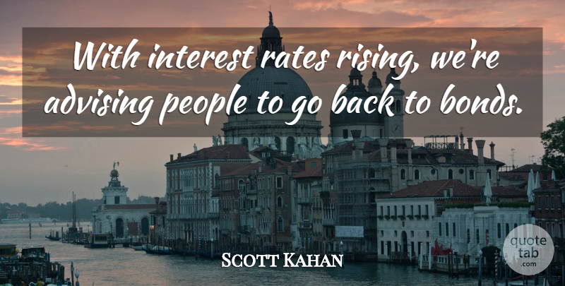 Scott Kahan Quote About Interest, People, Rates: With Interest Rates Rising Were...
