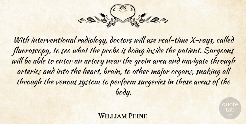 William Peine Quote About Area, Areas, Arteries, Doctors, Enter: With Interventional Radiology Doctors Will...