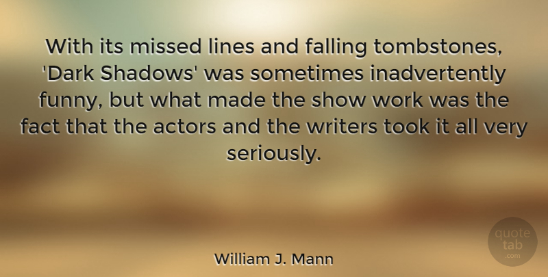 William J. Mann Quote About Fact, Falling, Funny, Lines, Missed: With Its Missed Lines And...