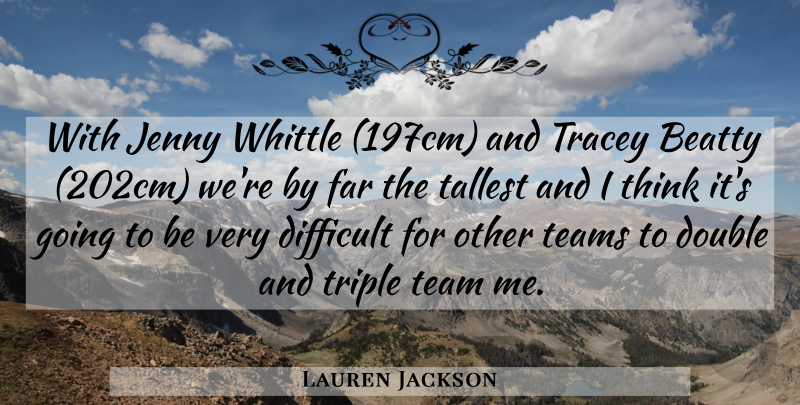 Lauren Jackson Quote About Beatty, Difficult, Double, Far, Tallest: With Jenny Whittle 197cm And...