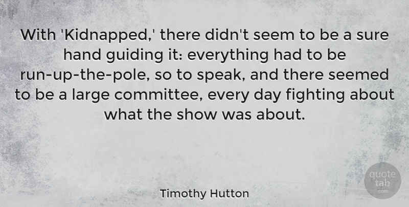 Timothy Hutton Quote About Guiding, Large, Seem, Seemed, Sure: With Kidnapped There Didnt Seem...