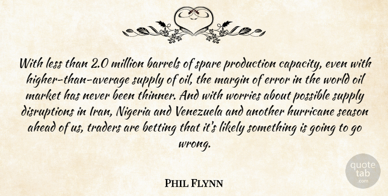 Phil Flynn Quote About Ahead, Barrels, Betting, Error, Hurricane: With Less Than 2 0...
