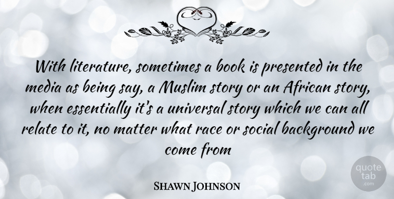 Shawn Johnson Quote About Book, Race, Media: With Literature Sometimes A Book...