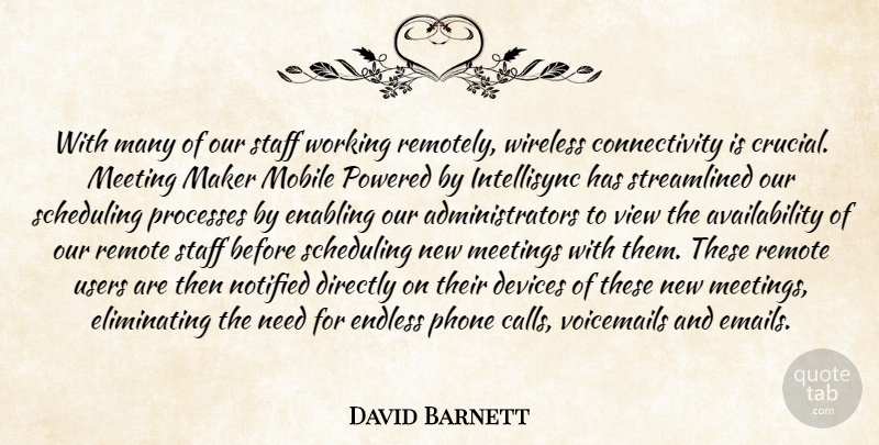 David Barnett Quote About Devices, Directly, Enabling, Endless, Maker: With Many Of Our Staff...