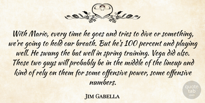 Jim Gabella Quote About Bat, Dive, Goes, Guys, Hold: With Mario Every Time He...