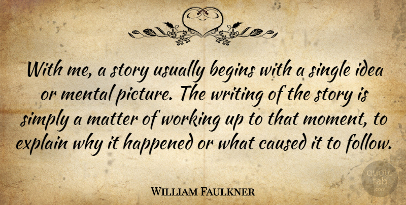 William Faulkner Quote About Writing, Ideas, Fiction: With Me A Story Usually...