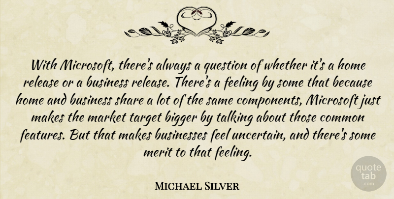 Michael Silver Quote About Bigger, Business, Businesses, Common, Feeling: With Microsoft Theres Always A...