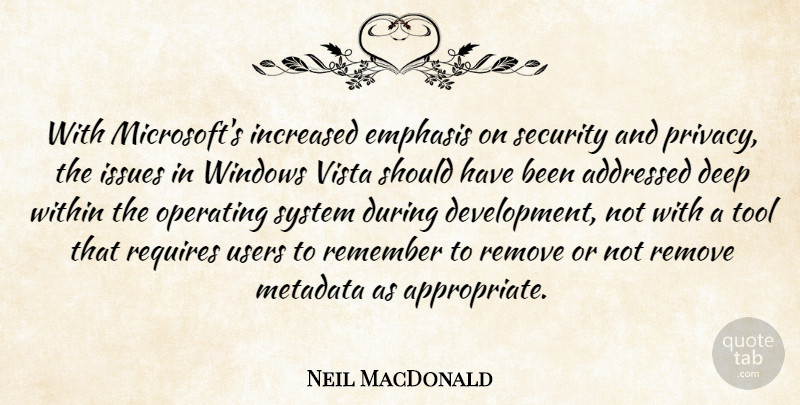 Neil MacDonald Quote About Deep, Emphasis, Increased, Issues, Operating: With Microsofts Increased Emphasis On...