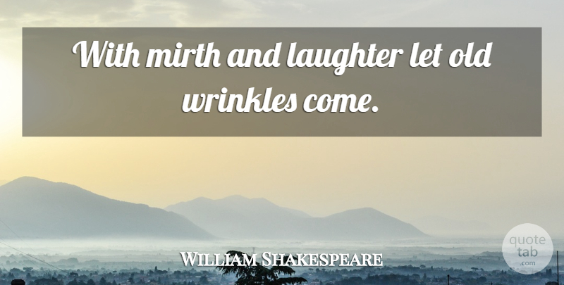 William Shakespeare Quote About Birthday, Happiness, Being Happy: With Mirth And Laughter Let...