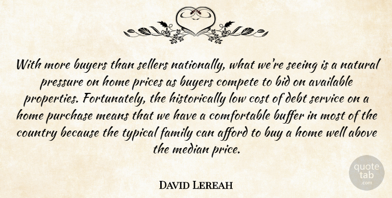 David Lereah Quote About Above, Afford, Available, Bid, Buffer: With More Buyers Than Sellers...