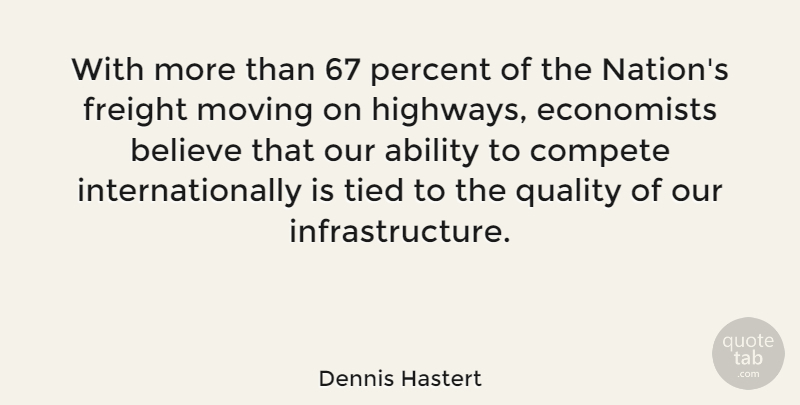 Dennis Hastert Quote About Moving On, Believe, Quality: With More Than 67 Percent...