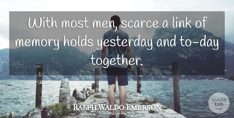 Ralph Waldo Emerson Quote About Memories, Men, Yesterday: With Most Men Scarce A...