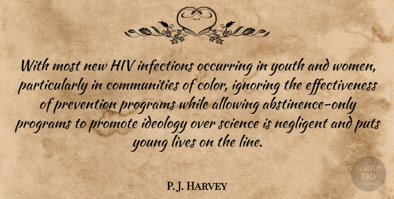 P. J. Harvey Quote About Allowing, Hiv, Ideology, Ignoring, Lives: With Most New Hiv Infections...