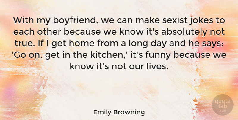 Emily Browning Quote About Absolutely, Funny, Home, Jokes, Sexist: With My Boyfriend We Can...