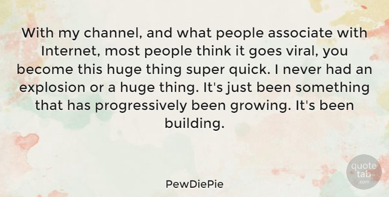 PewDiePie Quote About Associate, Explosion, Goes, Huge, People: With My Channel And What...
