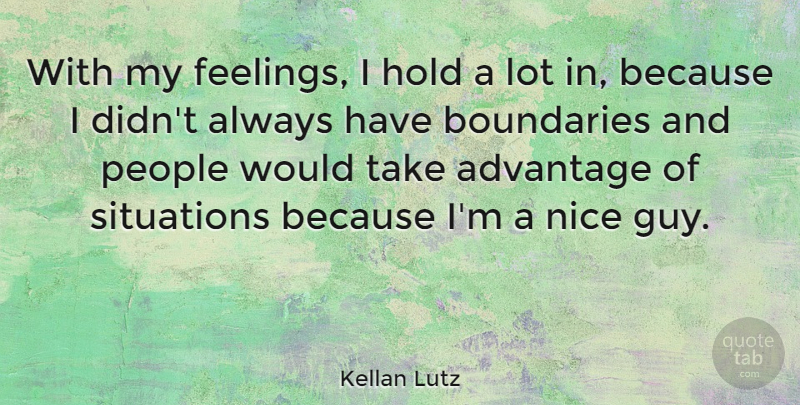 Kellan Lutz Quote About Nice, People, Guy: With My Feelings I Hold...