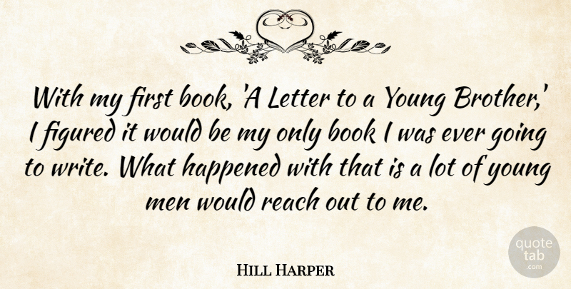 Hill Harper Quote About Figured, Happened, Letter, Men, Reach: With My First Book A...