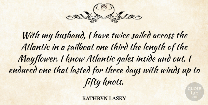 Kathryn Lasky Quote About Across, Atlantic, Endured, Fifty, Gales: With My Husband I Have...