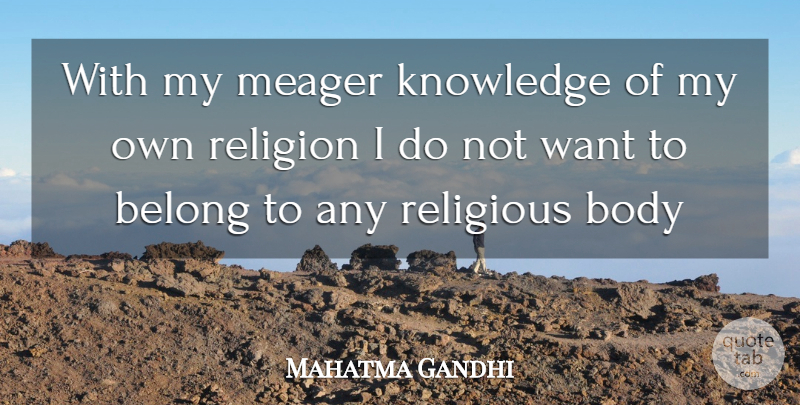 Mahatma Gandhi Quote About Religious, Want, Body: With My Meager Knowledge Of...