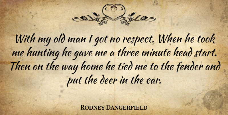 Rodney Dangerfield Quote About Respect, Home, Men: With My Old Man I...