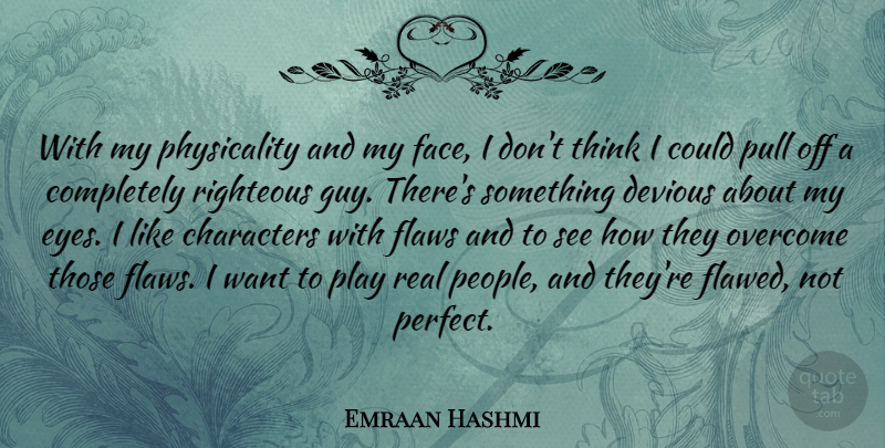Emraan Hashmi Quote About Characters, Overcome, Pull, Righteous: With My Physicality And My...