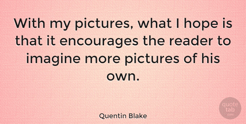 Quentin Blake Quote About Encourages, Hope, Imagine, Pictures, Reader: With My Pictures What I...