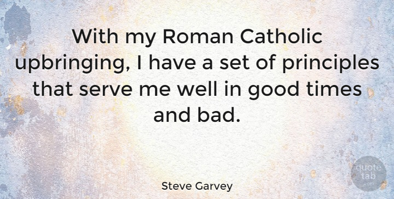 Steve Garvey Quote About Catholic, Principles, Good Times: With My Roman Catholic Upbringing...