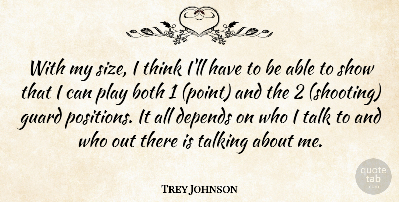 Trey Johnson Quote About Both, Depends, Guard, Talk, Talking: With My Size I Think...