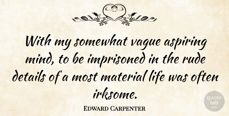 Edward Carpenter Quote About Rude, Mind, Details: With My Somewhat Vague Aspiring...