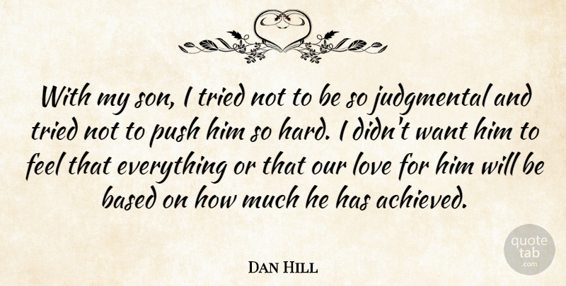 Dan Hill Quote About Based, Judgmental, Love, Tried: With My Son I Tried...