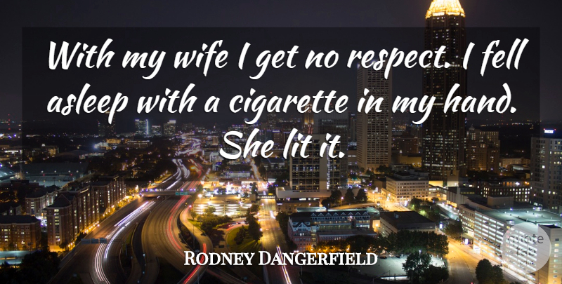 Rodney Dangerfield Quote About Respect, Hands, Wife: With My Wife I Get...