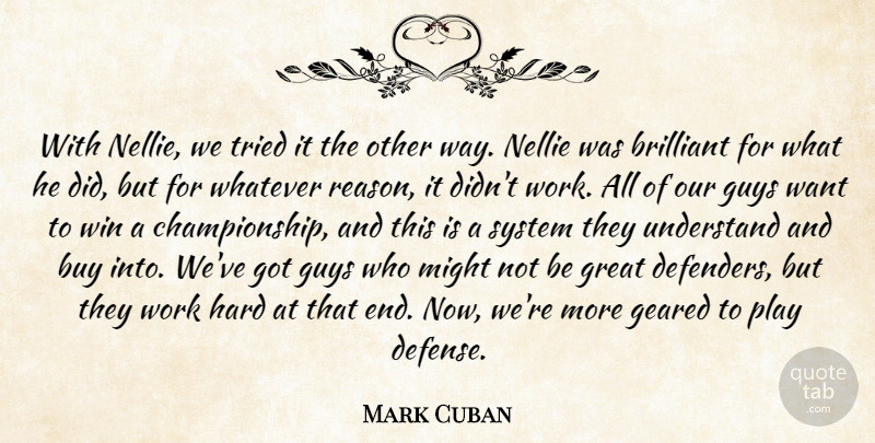 Mark Cuban Quote About Brilliant, Buy, Geared, Great, Guys: With Nellie We Tried It...