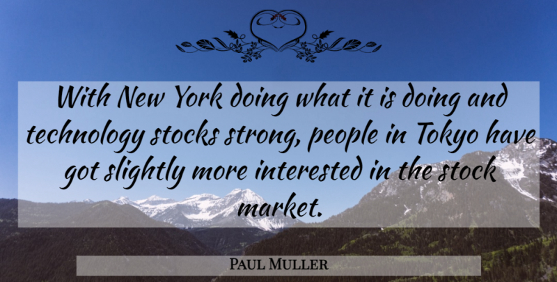 Paul Muller Quote About Interested, People, Slightly, Stocks, Technology: With New York Doing What...