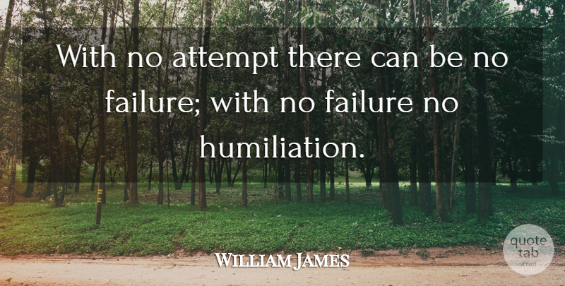 William James Quote About Humiliation, No Failure: With No Attempt There Can...