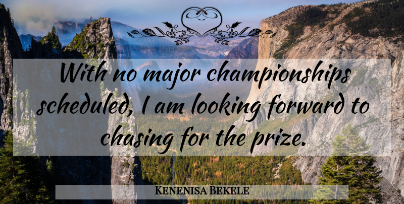 Kenenisa Bekele Quote About Chasing, Forward, Looking, Major: With No Major Championships Scheduled...