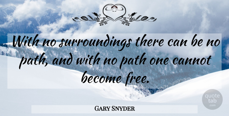 Gary Snyder Quote About Path, Surroundings: With No Surroundings There Can...